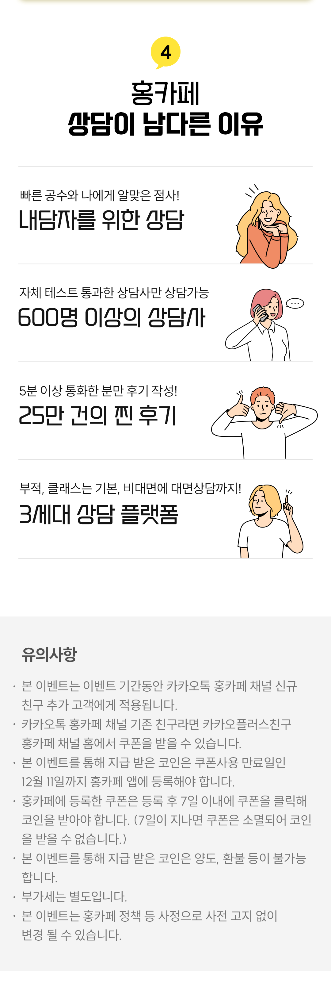 홍카페 상담이 남다른 이유
            / · 빠른 공수와 나에게 알맞은 점사! 내담자를 위한 상담
            / · 자체 테스트 통과한 상담사만 상담가능 600명 이상의 상담사
            / · 5분 이상 통화한 분만 후기 작성! 25만 건의 찐 후기
            / · 부적, 클래스는 기본, 비대면에 대면상담까지! 3세대 상담 플랫폼