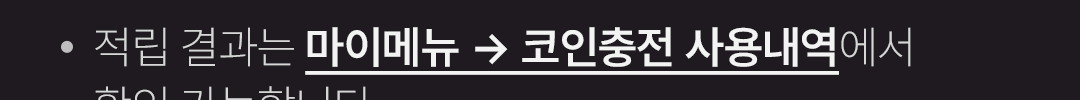 · 적립 결과는 마이메뉴 -> 코인충전 사용내역에서 확인 가능합니다.
